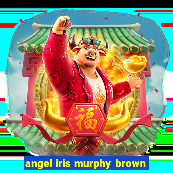 angel iris murphy brown